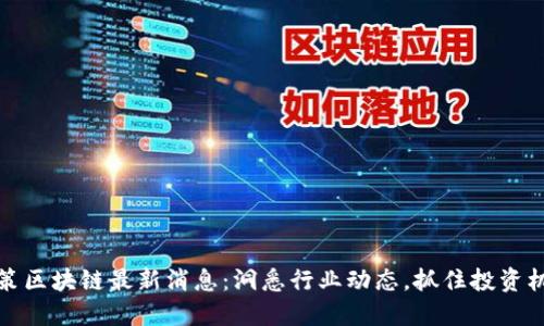 瑞策区块链最新消息:洞悉行业动态,抓住投资机会