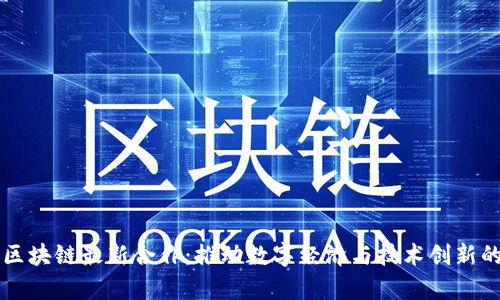 四川区块链最新合作:推动数字经济与技术创新的前沿