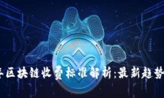 2023年区块链收费标准解析：最新趋势与影响