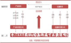波场币（TRX）揭秘：它真的属于区块链吗？