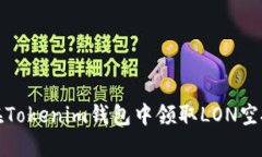 如何在Tokenim钱包中领取LON空投教程