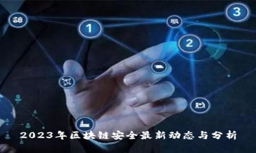 2023年区块链安全最新动态与分析