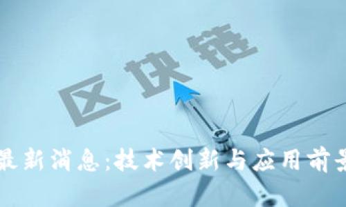 中行区块链最新消息:技术创新与应用前景的深度解读