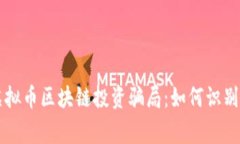 警惕虚拟币区块链投资骗局：如何识别和防范
