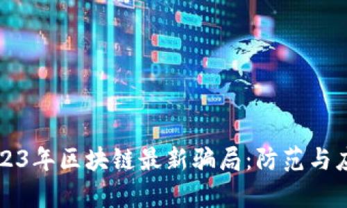 揭示2023年区块链最新骗局:防范与应对解析