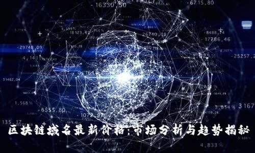 区块链域名最新价格:市场分析与趋势揭秘