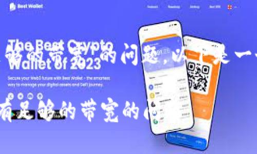 关于“tokenim提示没有足够的带宽”的问题,以下是一个符合和的和相关关键词:
如何解决Tokenim提示没有足够的带宽的问题