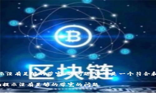关于“tokenim提示没有足够的带宽”的问题,以下是一个符合和的和相关关键词:
如何解决Tokenim提示没有足够的带宽的问题