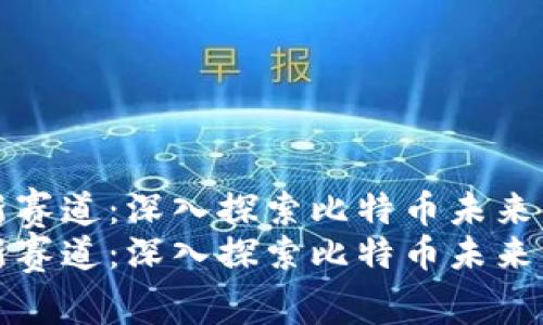 区块链新赛道:深入探索比特币未来发展趋势
区块链新赛道:深入探索比特币未来发展趋势