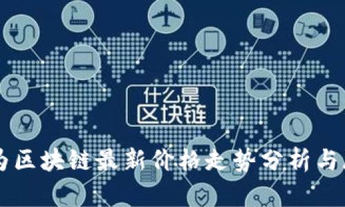 华为区块链最新价格走势分析与展望
