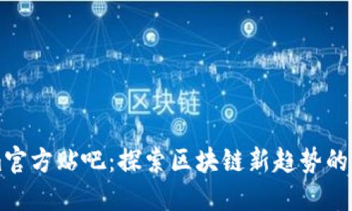 Tokenim官方贴吧:探索区块链新趋势的交流平台
