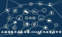 区块链最新小道消息：2023年的趋势与分析
