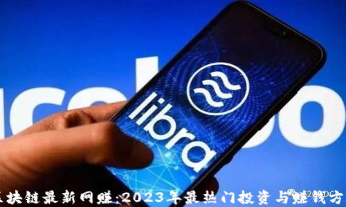 区块链最新网赚:2023年最热门投资与赚钱方法