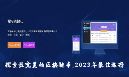 探索最完美的区块链币:2023年最佳选择
