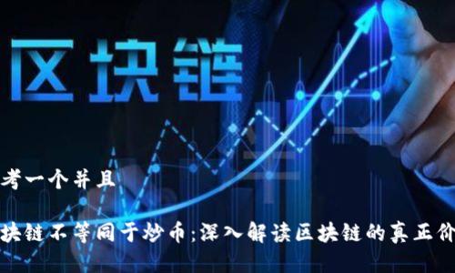 思考一个并且

区块链不等同于炒币：深入解读区块链的真正价值