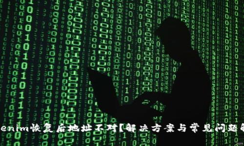 Tokenim恢复后地址不对？解决方案与常见问题解析