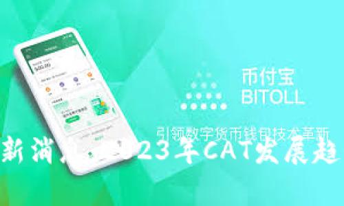 CAT区块链最新消息：2023年CAT发展趋势与前景分析