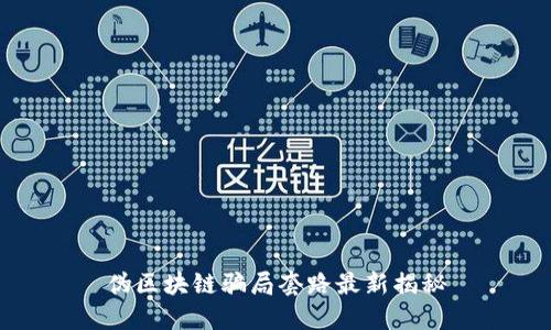 伪区块链骗局套路最新揭秘