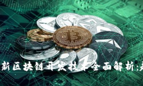 2023年最新区块链开发技术全面解析：趋势与应用