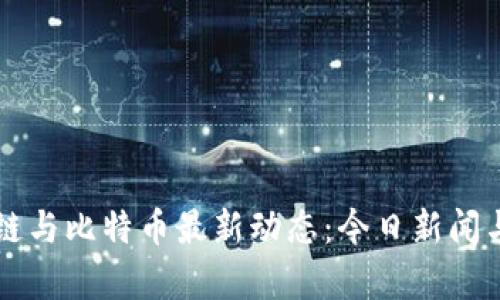 区块链与比特币最新动态：今日新闻与分析