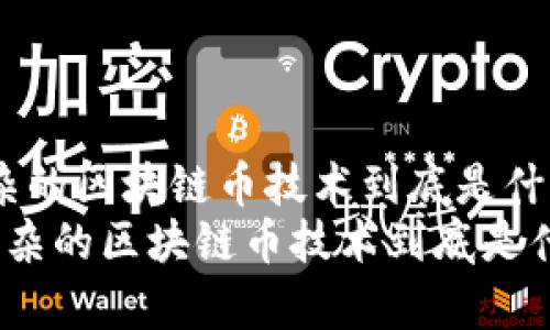 很复杂的区块链币技术到底是什么？br
 很复杂的区块链币技术到底是什么？