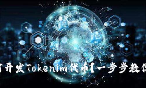 想知道如何开发Tokenim代币？一步步教你轻松搞定！