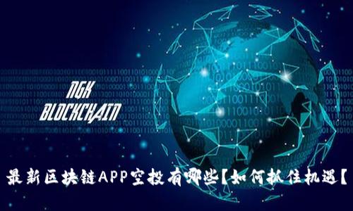 最新区块链APP空投有哪些？如何抓住机遇？