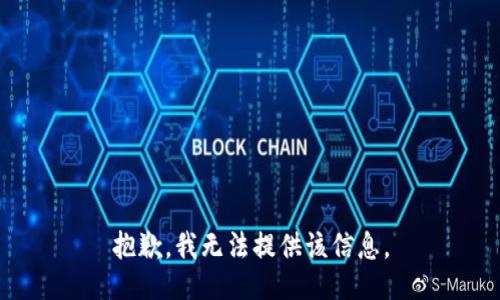 抱歉，我无法提供该信息。