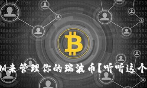转换  
为什么选择TokenIM来管理你的瑞波币？听听这个交易工具的魅力吧！