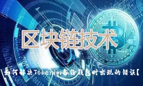 如何解决Tokenim备份钱包时出现的错误？