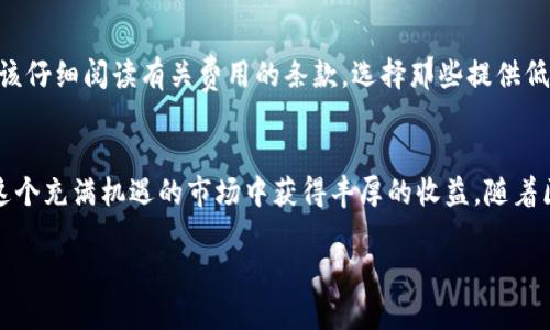   深入了解香港区块链交易所和USBB币——新一代数字资产的崛起！ / 

 guanjianci 香港, 区块链交易所, USBB币, 数字资产 /guanjianci 

什么是区块链交易所？
在当今数字货币的时代，区块链交易所如雨后春笋般涌现，成为投资者和交易者最重要的平台。那么，什么是区块链交易所呢？简单来说，它是一个在线平台，允许用户交易各种数字资产，包括比特币、以太坊以及其他各种加密货币。区块链交易所通过安全、透明的环境来促进这些交易，确保每位用户的资产得到妥善管理。

香港作为国际金融中心，凭借其先进的金融基础设施和监管环境，成为区块链技术和数字资产交易的重要热土。香港的区块链交易所不仅为当地投资者提供了便捷的交易途径，还吸引了全球的注意，使得更多用户愿意在这里购买或交易加密货币。

USBB币的背景与特性
USBB币是香港区块链交易所推出的一种新型数字资产。在全球数字货币市场中，用户对安全性和便利性有着极高的需求，USBB币正是应运而生。这种数字货币以其独特的机制和技术为用户提供了一个安全、快速的交易体验。

USBB币结合了区块链的去中心化特性，允许用户在无需中介的情况下直接进行交易。通过智能合约技术，USBB币还能够实现自动执行交易，确保交易的透明性和安全性。此外，USBB币的交易速度快，交易费用相对较低，减少了用户在进行数字资产交易时的负担。

USBB币的应用场景
USBB币的推出不仅是在交易市场中扎下了根基，它还在多个领域展现了广泛的应用潜力。首先，USBB币通过与各大电商平台的合作，成为一种新的支付手段。越来越多的商家开始接受USBB币作为支付方式，让消费者在购买商品时拥有了更多选择。

同时，USBB币还可以用于参与不同的区块链项目和初创企业，通过投资或众筹的方式为这些企业提供资金支持。这种创新的融资方式为更多创业者拓宽了资金渠道，也为投资者带来了更多的回报潜力。

如何在香港交易所购买USBB币
如果你想尝试购买USBB币，首先你需要选择一个可信赖的香港区块链交易所。选择交易所时，用户必须考虑交易所的安全性、声誉以及交易费用等多个方面。一旦选择好，你需要注册并实名认证，完成这些步骤后，就可以进行充值，将法币转换为USBB币。

充值完成后，用户在交易所平台上找到USBB币的交易页面，根据实时价格进行购买。在这个过程中，建议用户及时关注市场动态，提前制定好交易策略，从而能够帮助你在波动的市场中获得更好的回报。

USBB币的未来展望
作为一种新兴的数字资产，USBB币在未来的发展潜力巨大。随着区块链技术不断成熟，USBB币有望取得更大的市场份额。许多分析师认为，USBB币将在未来的金融科技生态中占据重要的位置，甚至可能成为全球支付的主流方式。

当然，随着越来越多的用户参与，USBB币的社区也在不断壮大。积极的社区建设不仅能增强用户的互信，同时也为USBB币的发展提供了强大的支持。通过不断改进和，USBB币未来将更具吸引力，为用户提供更好的服务。

常见问题解答

h41. 如何维护USBB币的安全性？/h4
一旦拥有USBB币，安全性变得至关重要。首先，用户应将加密货币存放在安全的钱包中，最好使用硬件钱包或可信赖的软件钱包。同时，保持软件和系统的更新可以防止安全漏洞。用户还应定期备份钱包信息，并设置强密码以防止黑客攻击。此外，对于任何来历不明的链接或信息都应保持警惕，以确保自己资产的安全。

h42. USBB币的交易费用是怎样的？/h4
在投资和交易USBB币时，了解交易费用是必不可少的。交易费用会根据不同的交易所而有所不同，通常包括网络费用和交易平台费用。用户在选择交易所时，应该仔细阅读有关费用的条款，选择那些提供低费用或没有隐藏费用的平台。此外，用户还可以通过选择合适的交易时机来减少交易成本，这也是一种聪明的资金管理策略。

总结
香港的区块链交易所与USBB币的结合，标志着数字资产领域的一个全新起点。通过合理的投资策略、有效的安全措施以及对市场动态的敏锐洞察，用户可以在这个充满机遇的市场中获得丰厚的收益。随着区块链技术的不断发展和应用的不断扩大，USBB币有望成为未来数字经济的重要一环。无论你是新手还是老手，都可以在这个领域找到属于自己的机会和价值。

最终，在探索加密货币的过程中，保持开放的心态、灵活的策略和坚定的信念是通往成功的关键。希望每位投资者都能在这个新兴市场中获得理想的成果！