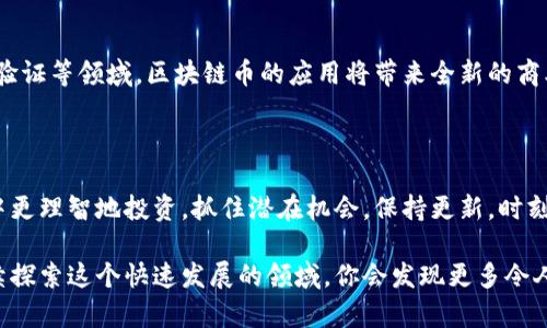   币圈币与区块链币：有什么不同？你了解吗？ / 

 guanjianci 币圈币,区块链币,数字货币,加密货币 /guanjianci 

币圈币与区块链币的定义

在数字货币的世界里，“币圈币”和“区块链币”这两个词常常让人感到困惑。许多人在尝试理解这些术语时，会感觉像是在面对一堆晦涩的技术名词。其实，了解这两个概念，有助于我们在数字货币投资和交易中做出聪明的决策。

首先，我们来看看“币圈币”。这个词汇通常指的是在特定的交易市场（也叫“币圈”）中交易的各种数字货币。币圈是一个非正式的集合，包括各种项目、社群、投资者和开发者。币圈内的数字货币，例如比特币、以太坊、狗狗币等，都是人们耳熟能详的币种。

再来看“区块链币”。区块链币是指基于区块链技术推出的数字资产，这些币大多数情况下利用去中心化的系统和智能合约功能为用户提供支持。尽管所有的币圈币基本上都是基于区块链技术，但并不是所有的区块链币都能称为币圈币，尤其是在它们的使用场景和目的上有显著差异。

币圈币的特征

币圈币的特征多样，但通常都有一些共同的特点。首先，它们都是数字资产，通常可以在交易所进行买卖。这些币的流通性相对较高，投资者可以快速进入和退出市场。其次，币圈币一般与特定项目或公司有关联，这些项目可能是用于支付、转账或其他用途的数字货币。同时，在币圈中，流行的币种往往会受到广泛的关注和支持，形成了热衷于投资和交易的活跃用户群体。

区块链币的优势与应用

区块链币的优势主要体现在基于区块链技术的去中心化特性上。因为它们建立在区块链上，区块链币可以提高交易的透明度和安全性。非对称加密和智能合约使得交易过程更加安全可靠。此外，区块链能够为区块链币提供多种应用场景，例如在金融科技、供应链管理、数字身份验证等领域的使用，这意味着它们的价值可能会在未来持续增长。

币圈币与区块链币的不同之处

币圈币与区块链币存在诸多不同之处，首先是它们的目的和性质。在币圈，很多币的目的只是为了交易和投机。而区块链币往往是在特定应用场景下设计的，能够实际解决某些问题。比如，以太坊（Ethereum）不仅是一种加密货币，也是一个支持智能合约的开发平台，因此它可以用于创建去中心化应用（dApps）。

其次，币圈币与区块链币在技术架构上也有所不同。币圈币的技术实现通常较为单一，侧重于交易功能，而区块链币往往需兼顾安全性、扩展性和更为复杂的技术需求。比如，Ripple（RIPPLE）不仅是一种数字货币，它的背后还有一个针对全球支付系统的区块链技术。

币圈币的投资风险

尽管币圈币的投资吸引了大量投资者的关注，但其波动性和不确定性也令很多人感到忧虑。币圈会受到市场情绪、政策法规、技术变化等多种因素的影响，导致价格波动幅度非常大。在这样的环境下，投资者在进行币圈币投资时，应保持足够的谨慎。

区块链币的投资机会

相较于币圈币，区块链币通常背后有需求驱动的实际应用场景，这使它们可能更具长期投资价值。例如，随着金融科技的迅速发展，区块链技术将在更多领域内找到应用，提升区块链币的价值。而且，具有实际应用的区块链币在市场上更容易获得认可，潜在用户基础也会更加广泛。

相关问题一：如何选择合适的币圈币投资？

选择合适的币圈币进行投资并非易事。首先，你应仔细研究项目的白皮书、团队背景和技术实现，以判断其长期潜力。其次，了解市场需求和竞争情况也非常重要，只有在需求旺盛的情况下，数字货币才有可能实现升值。最后，考虑市场的流通性，确保你选择的币在主要交易所上市，这样更加方便交易与变现。

相关问题二：区块链币的未来发展趋势是什么？

区块链币的未来发展趋势充满想象。随着区块链技术的不断成熟，我们很可能会看到更多企业和机构对区块链币的认可与应用。特别是在金融、供应链管理、身份验证等领域，区块链币的应用将带来全新的商业模式。同时，随着全球货币政策的演变，区块链币可能会在未来的金融体系中担当重要角色，甚至促进法定货币与数字货币之间的融合。

总结

在现代数字经济中，币圈币与区块链币是隐藏在最前沿的两个重要概念，各自拥有不同的特征和应用场景。了解它们的区别与关系，能够帮助你在数字货币市场中更理智地投资，抓住潜在机会。保持更新，时刻关注市场动向，才能在这瞬息万变的行业中立于不败之地。

希望以上内容为你在理解和投资数字货币方面提供了一些帮助。无论你是刚刚接触币圈的新手，还是希望进一步提升投资能力的资深玩家，都可以从中获益。继续探索这个快速发展的领域，你会发现更多令人兴奋的可能性与机会。