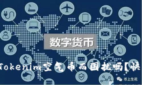 你还在为找不到Tokenim空气币而困扰吗？快来看看解决办法！