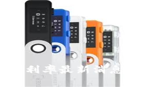 想知道区块链利率最新消息吗？赶快来看！