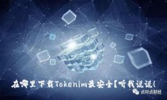在哪里下载Tokenim最安全？听我说说！