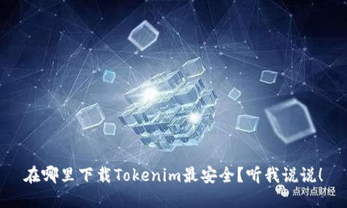 在哪里下载Tokenim最安全?听我说说!