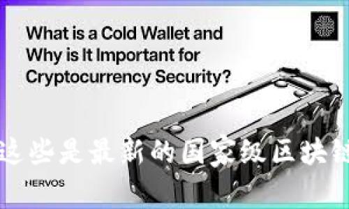 你知道吗？这些是最新的国家级区块链项目名单！