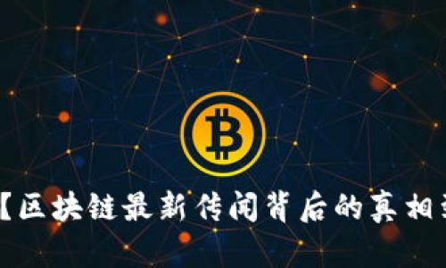 你听说了吗？区块链最新传闻背后的真相到底是什么？