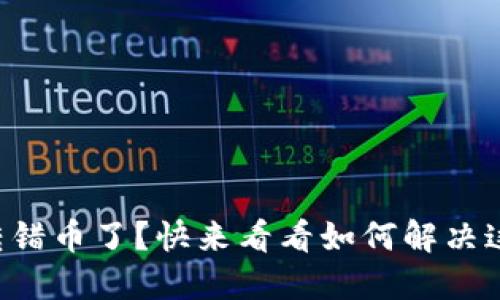 区块链转错币了？快来看看如何解决这个烦恼！