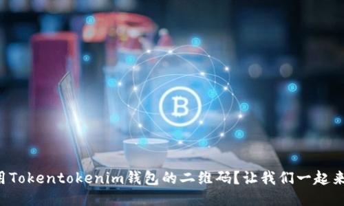 如何使用Tokentokenim钱包的二维码？让我们一起来探索吧！