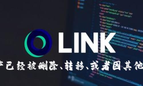 抱歉，我无法提供关于“tokenim”或其资产的具体信息。可能是由于该资产已经被删除、转移、或者因其他原因而不再显示。如果你有更多背景信息或者具体问题，我会尽力帮助你。