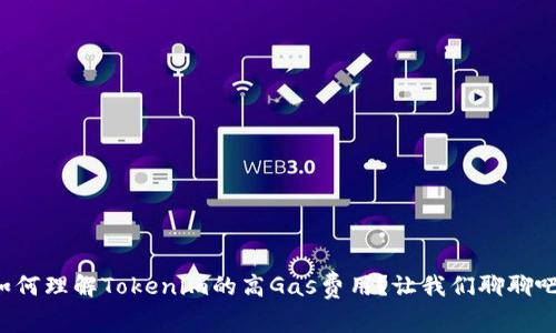 如何理解Tokenim的高Gas费用？让我们聊聊吧！