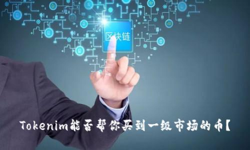Tokenim能否帮你买到一级市场的币？