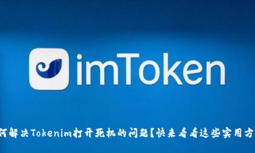 如何解决Tokenim打开死机的问题？快来看看这些实用方法！