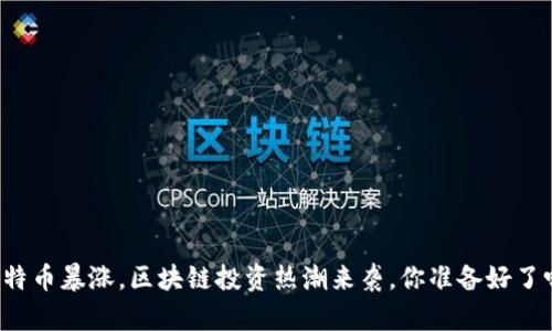 比特币暴涨，区块链投资热潮来袭，你准备好了吗？