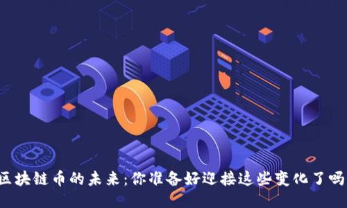 区块链币的未来：你准备好迎接这些变化了吗？