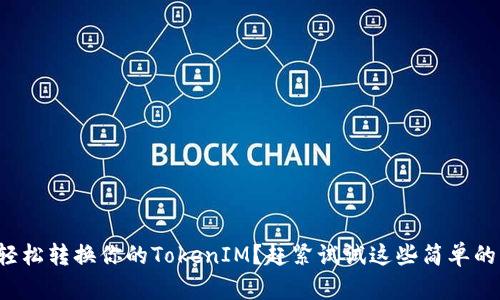 如何轻松转换你的TokenIM？赶紧试试这些简单的方法！