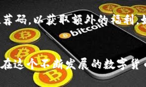    区块链 UXP 币注册推荐码及其应用全解析！  / 
 guanjianci  区块链, UXP币, 注册推荐码, 数字货币  /guanjianci 

引言
在如今的数字经济时代，区块链技术正以前所未有的速度改变着我们的生活。在这一领域，虚拟货币如雨后春笋般涌现，其中 UXP 币凭借其独特的设计和应用场景，吸引了越来越多的用户。今天，我们将深入探讨 UXP 币的注册过程、推荐码的含义以及如何通过正确使用推荐码来用户体验和收益。

什么是 UXP 币？
UXP 币是一种基于区块链技术的数字货币，它不仅仅是一种投资工具，更是参与去中心化金融浪潮的一种方式。UXP 币的出现旨在解决传统金融体系中的一些痛点，比如交易速度慢、手续费高等问题。用户通过持有和使用 UXP 币，能够享受到更快捷、低成本的跨境支付体验。

如何注册 UXP 币账户
注册 UXP 币账户的过程其实相当简单。用户只需访问官方网站，填写个人信息并验证身份。但是，很多用户在注册时常常会产生疑问，像“推荐码是什么？”这样的咨询便是常见之一。

推荐码的作用
推荐码在 UXP 币的注册过程中扮演着非常重要的角色。它不仅可以帮助新用户顺利注册，还能为推荐人带来一定比例的奖励。这种双赢的局面激励了更多用户参与 UXP 的生态系统。

如何获取 UXP 币的推荐码
想要获取 UXP 币的推荐码，很简单。在网上，你可以通过朋友的邀请链接、社交媒体群组或者区块链论坛找到。确保你从可靠的渠道获得推荐码，以避免不必要的损失。

使用推荐码的步骤
一旦你获得了推荐码，使用过程十分直观。你只需在注册页面找到输入框，并输入该推荐码。这样，你不仅可以顺利注册，还可能获得额外的奖励，例如交易手续费减免、初始资金增加等优惠。

为何要使用推荐码？
使用推荐码的好处可谓多多。首先，用户能够享受独特的注册奖励；其次，对于推荐人来说，当他们的朋友使用了推荐码后，也能够获得相应的奖励，形成良好的互动关系。此外，这种机制反映了区块链项目致力于构建用户社区的努力。

如何最大化使用 UXP 币的推荐码？
为了最大化地使用推荐码，用户可以采取以下措施：首先，选择可信的推荐人，其次，确保在注册前了解所有的条款和条件，以便充分利用推荐码带来的优惠。最后，关注社区的动态和活动，随时获取最新信息。

可能面临的挑战
尽管注册和使用推荐码的过程看似简单，但用户仍可能面临一些挑战。例如，有时候推荐码可能因过期或使用次数限制而失效，因此用户在使用时应仔细核对。同时，对于新用户而言，有时平台的界面可能令人困惑，尤其是在进行身份验证时。

总结与展望
总而言之，UXP 币作为一项创新的数字货币解决方案，正在逐渐获得市场的认可。通过合理利用注册推荐码，用户不仅能够享受到更多的福利，还能有效促进 UXP 币的生态发展。希望每个参与者都能在这个快节奏的数字经济中找到自己的位置，享受未来带来的无限可能。

常见问题解答

h4问题一：我可以在哪里找到可靠的推荐码？/h4
为了找到可靠的推荐码，最好的途径还是从亲友推荐或者官方渠道获取。在社交媒体上，有许多关于 UXP 币的讨论区域，你可以通过这些社区获得最新的推荐码。加入这些群组，积极参与交流，将有助于你获得更优质的信息。

h4问题二：如果我忘记了推荐码，我还能注册吗？/h4
如果你在注册过程中忘记了推荐码，你仍然可以完成注册，但将无法享受相关的优惠。为了避免这种情况，建议在注册前先记录或保存推荐码，以获取额外的福利。如果你确实遗忘了，建议及时联系推荐人获取帮助，或者查看注册页面是否提供找回推荐码的功能。

结尾
通过上述的解析与讨论，希望每位用户在注册 UXP 币时，都能充分理解推荐码的意义并合理使用。只有充分了解并参与其中，我们才能在这个不断发展的数字货币世界中立于不败之地。未来的数字经济将更加精彩，让我们共同期待！