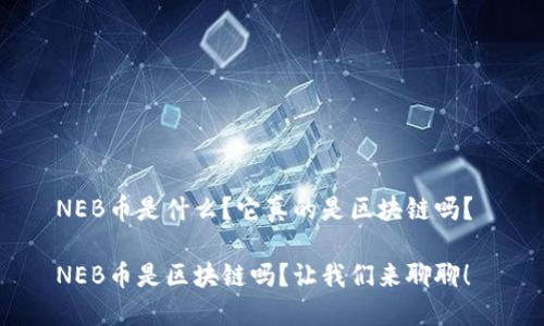 NEB币是什么？它真的是区块链吗？ 

NEB币是区块链吗？让我们来聊聊！