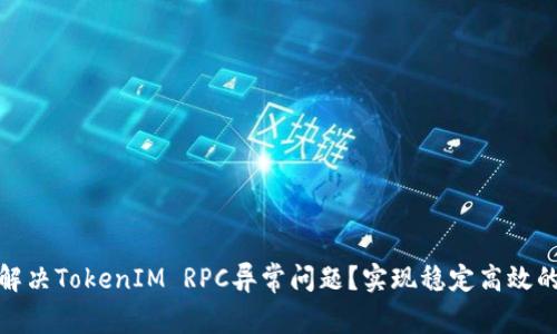 如何解决TokenIM RPC异常问题？实现稳定高效的通信